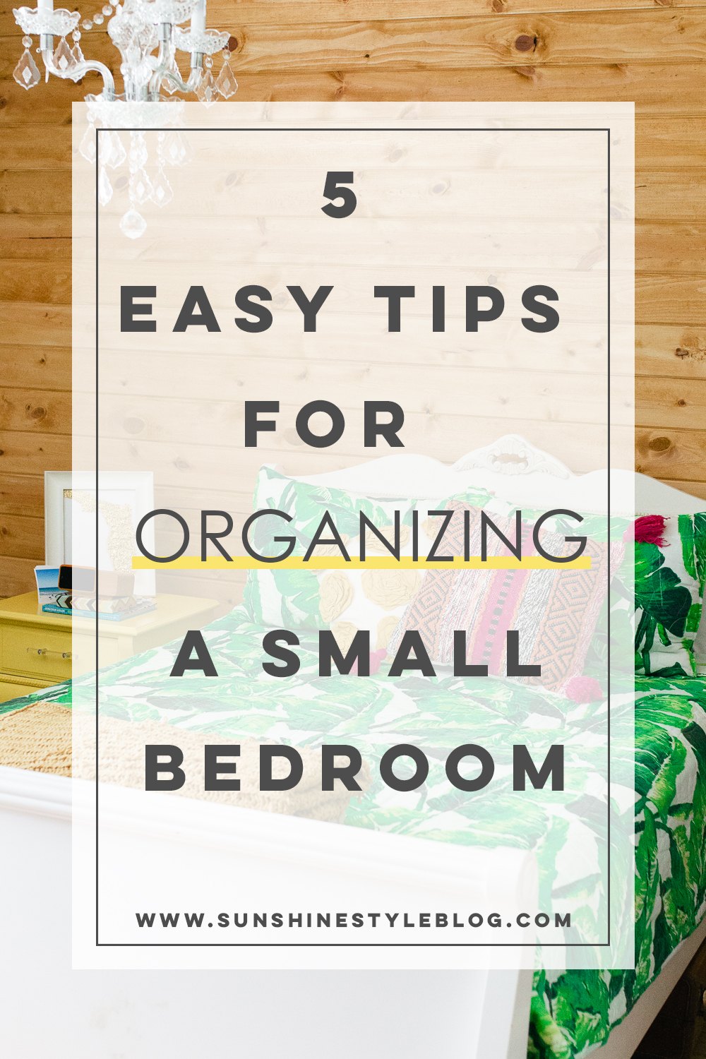 5 Tips for Organizing a Small Bedroom - Sunshine Style